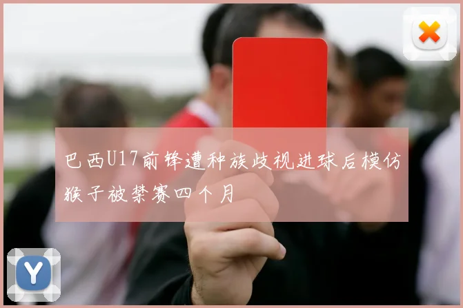 巴西U17前锋遭种族歧视进球后模仿猴子被禁赛四个月