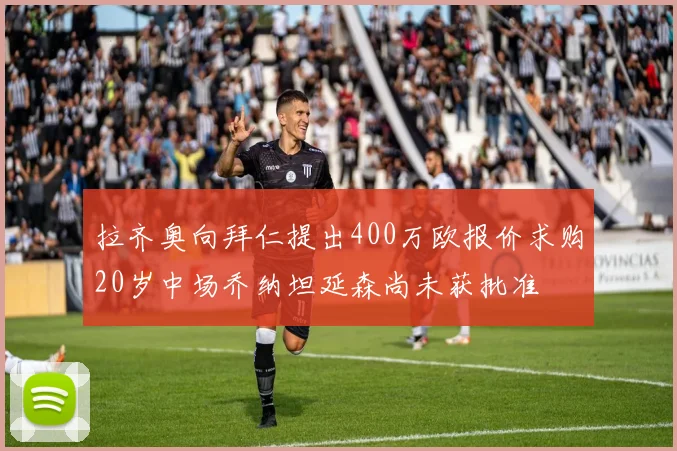 拉齐奥向拜仁提出400万欧报价求购20岁中场乔纳坦延森尚未获批准